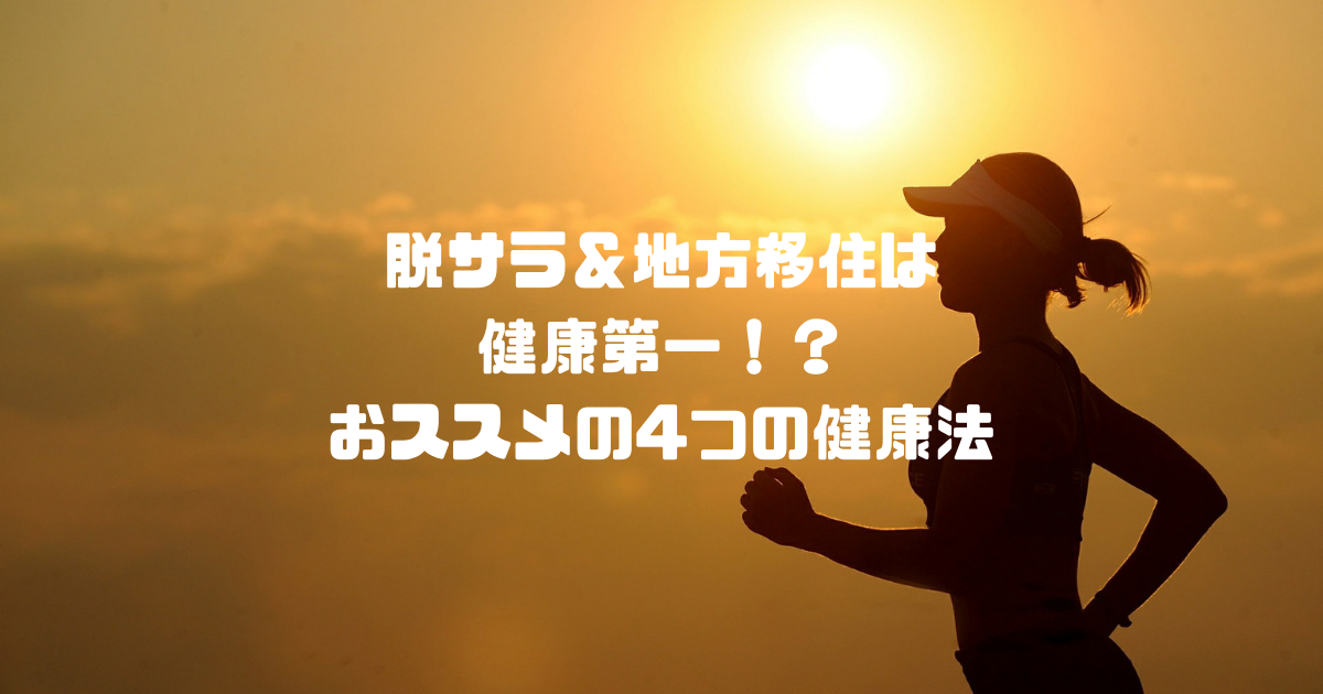 脱サラ＆地方移住は健康第一！健康を意識して実践した4つのこと